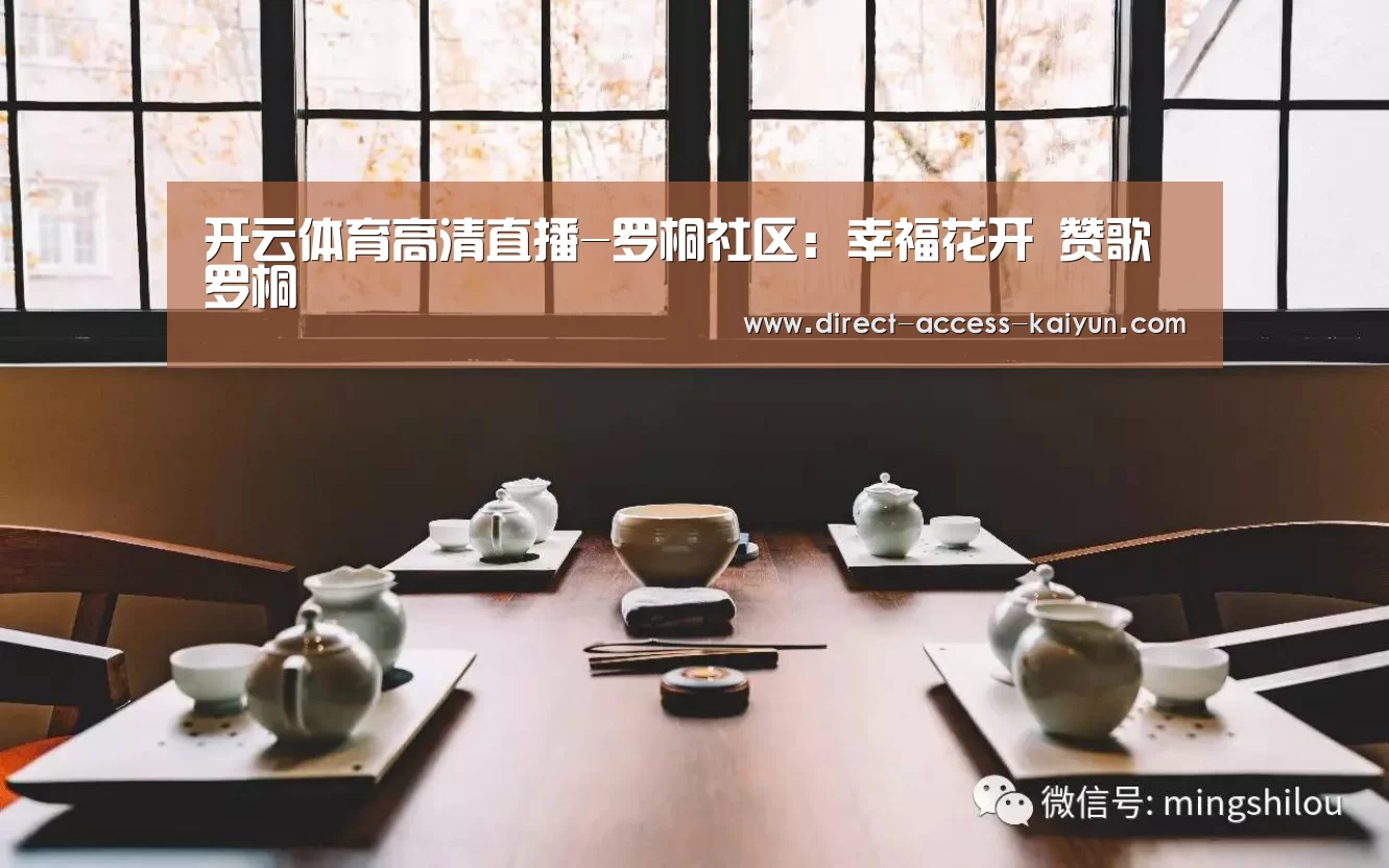 开云体育高清直播-罗桐社区:幸福花开 赞歌罗桐(图1) 开云体育高清直播