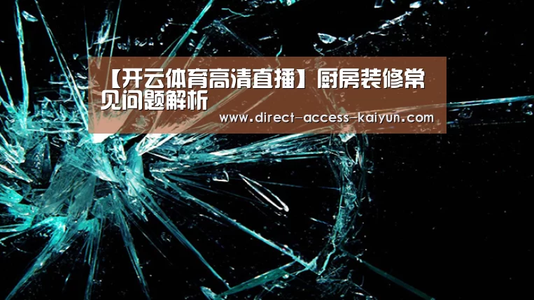 【开云体育高清直播】厨房装修常见问题解析(图3) 开云直播