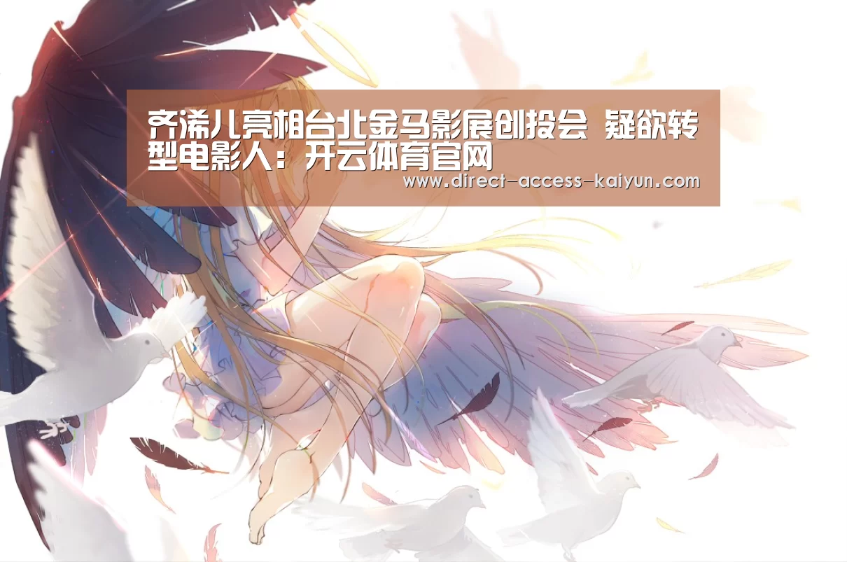 齐浠儿亮相台北金马影展创投会 疑欲转型电影人:开云体育官网(图2) 开云体育数据