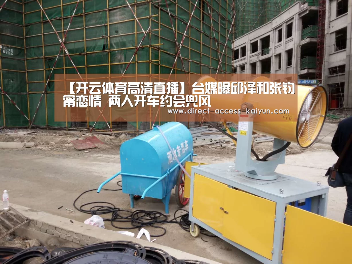 【开云体育高清直播】台媒曝邱泽和张钧甯恋情 两人开车约会兜风(图3) 开云体育官网
